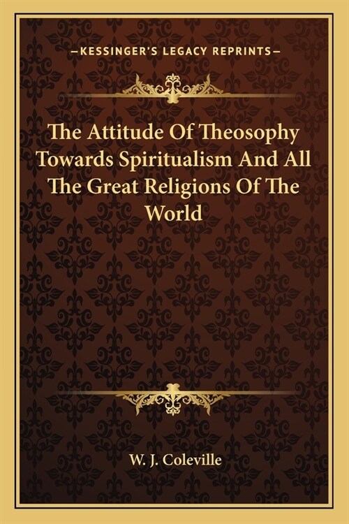 The Attitude Of Theosophy Towards Spiritualism And All The Great Religions Of The World (Paperback)