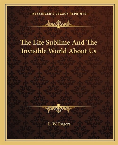 The Life Sublime And The Invisible World About Us (Paperback)