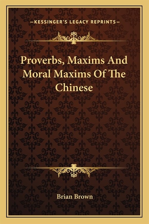 Proverbs, Maxims And Moral Maxims Of The Chinese (Paperback)