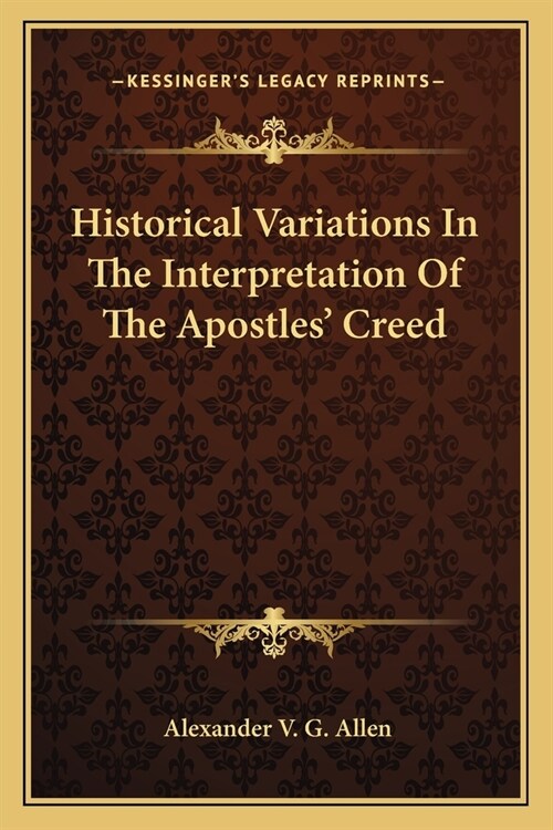 Historical Variations In The Interpretation Of The Apostles Creed (Paperback)