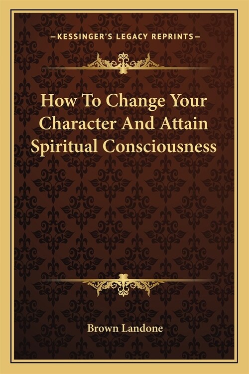 How To Change Your Character And Attain Spiritual Consciousness (Paperback)