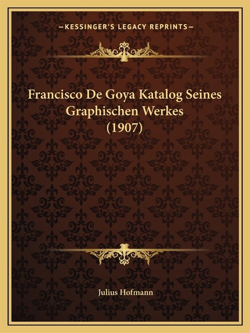 Francisco De Goya Katalog Seines Graphischen Werkes (1907) (Paperback)