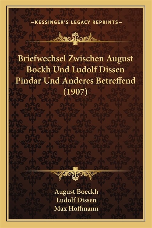Briefwechsel Zwischen August Bockh Und Ludolf Dissen Pindar Und Anderes Betreffend (1907) (Paperback)