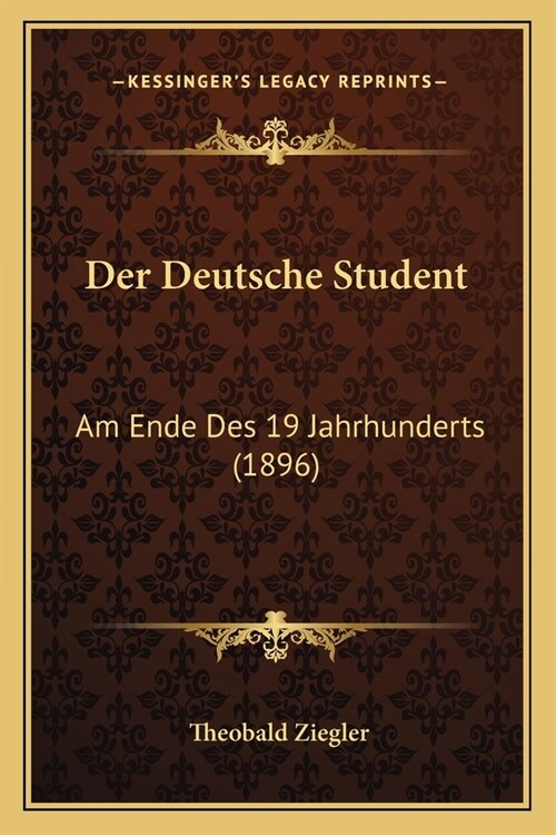 Der Deutsche Student: Am Ende Des 19 Jahrhunderts (1896) (Paperback)