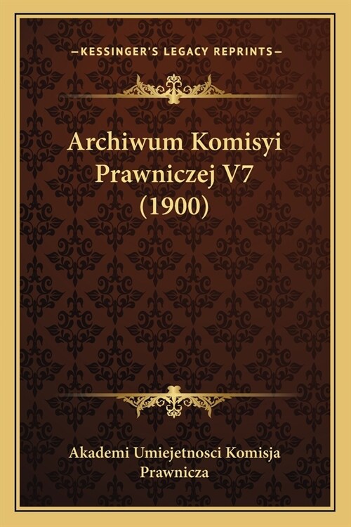 Archiwum Komisyi Prawniczej V7 (1900) (Paperback)