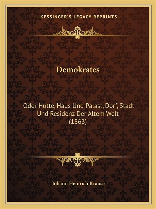 Demokrates: Oder Hutte, Haus Und Palast, Dorf, Stadt Und Residenz Der Altem Welt (1863) (Paperback)