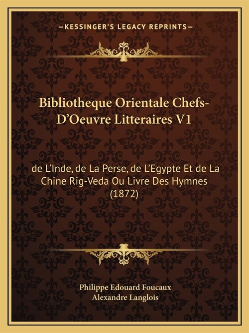 Bibliotheque Orientale Chefs-DOeuvre Litteraires V1: de LInde, de La Perse, de LEgypte Et de La Chine Rig-Veda Ou Livre Des Hymnes (1872) (Paperback)