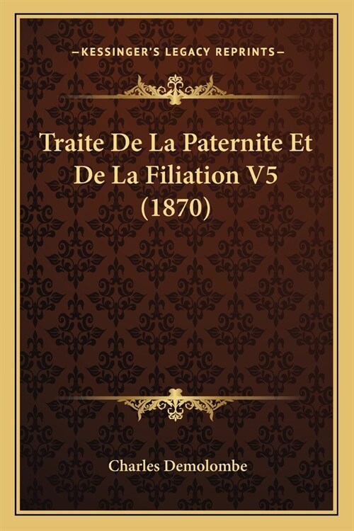 Traite De La Paternite Et De La Filiation V5 (1870) (Paperback)