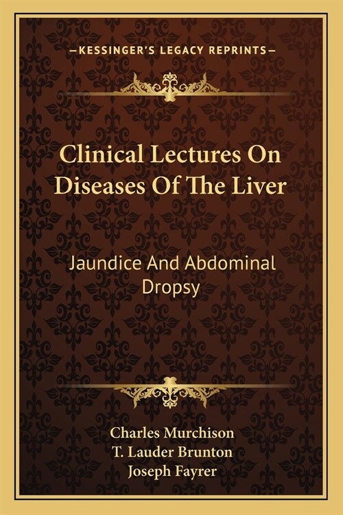 Clinical Lectures On Diseases Of The Liver: Jaundice And Abdominal Dropsy (Paperback)