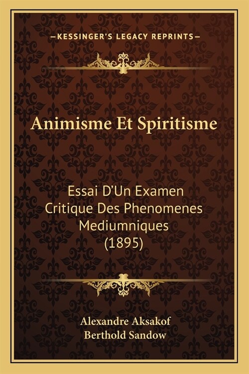Animisme Et Spiritisme: Essai DUn Examen Critique Des Phenomenes Mediumniques (1895) (Paperback)