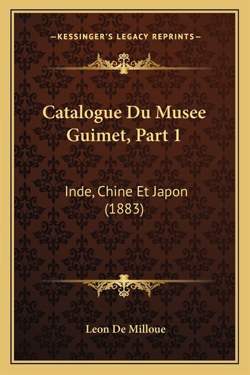Catalogue Du Musee Guimet, Part 1: Inde, Chine Et Japon (1883) (Paperback)