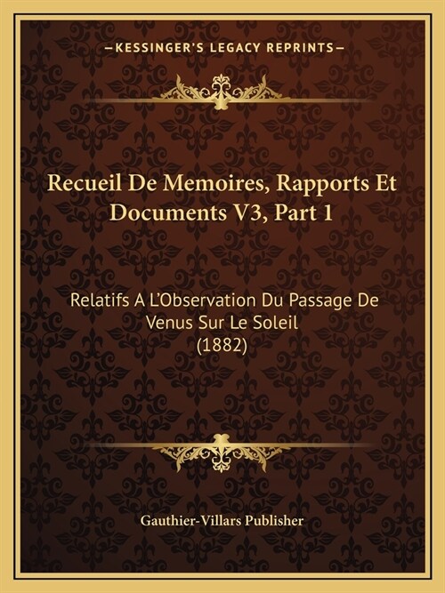 Recueil De Memoires, Rapports Et Documents V3, Part 1: Relatifs A LObservation Du Passage De Venus Sur Le Soleil (1882) (Paperback)