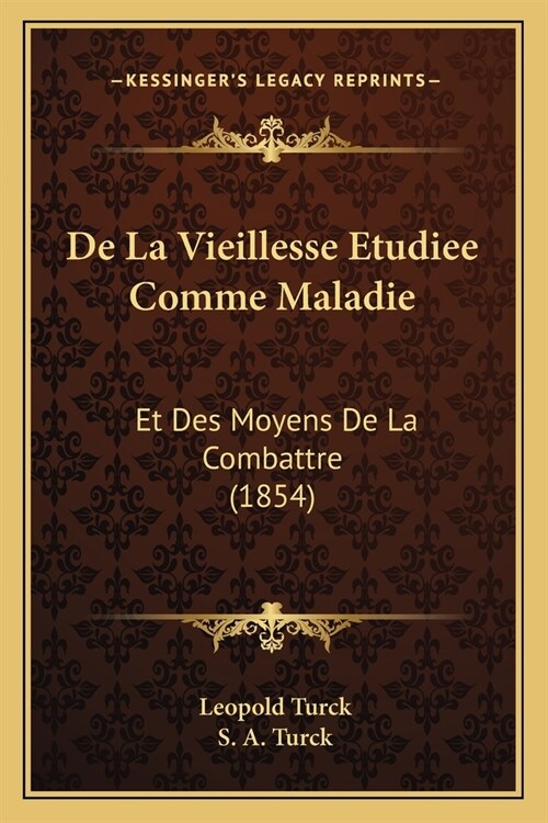 De La Vieillesse Etudiee Comme Maladie: Et Des Moyens De La Combattre (1854) (Paperback)
