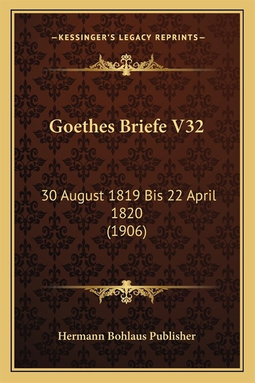 Goethes Briefe V32: 30 August 1819 Bis 22 April 1820 (1906) (Paperback)