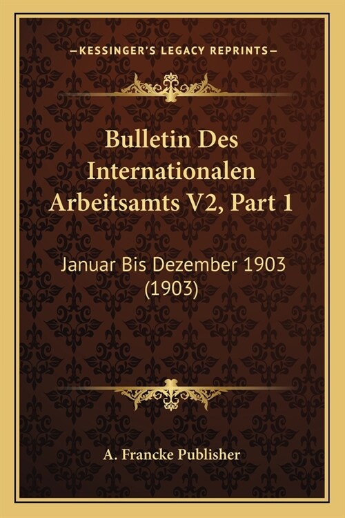 Bulletin Des Internationalen Arbeitsamts V2, Part 1: Januar Bis Dezember 1903 (1903) (Paperback)