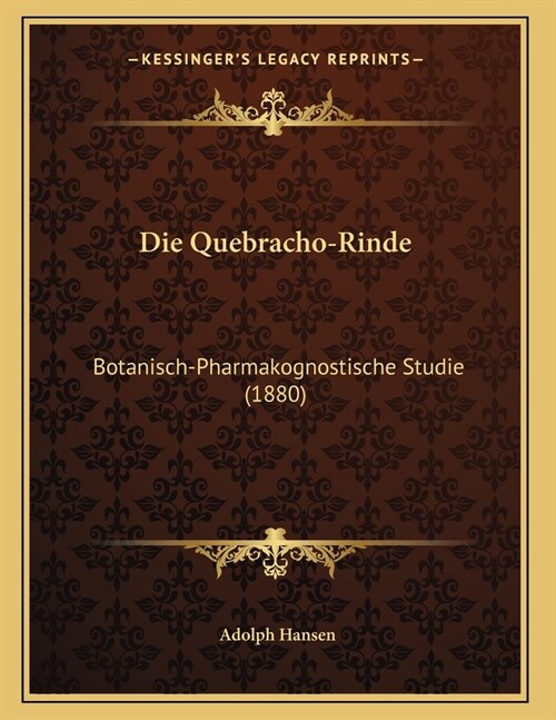 Die Quebracho-Rinde: Botanisch-Pharmakognostische Studie (1880) (Paperback)