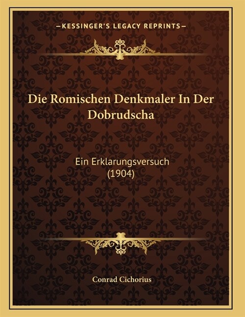 Die Romischen Denkmaler In Der Dobrudscha: Ein Erklarungsversuch (1904) (Paperback)