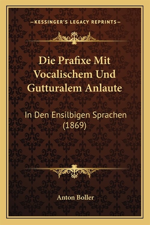 Die Prafixe Mit Vocalischem Und Gutturalem Anlaute: In Den Ensilbigen Sprachen (1869) (Paperback)