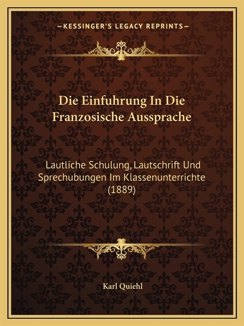 Die Einfuhrung In Die Franzosische Aussprache: Lautliche Schulung, Lautschrift Und Sprechubungen Im Klassenunterrichte (1889) (Paperback)