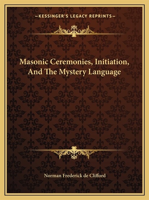 Masonic Ceremonies, Initiation, And The Mystery Language (Paperback)