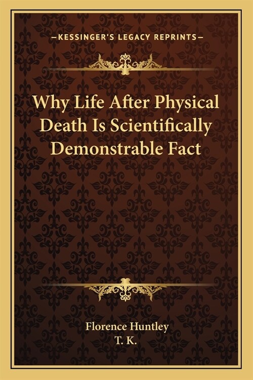 Why Life After Physical Death Is Scientifically Demonstrable Fact (Paperback)