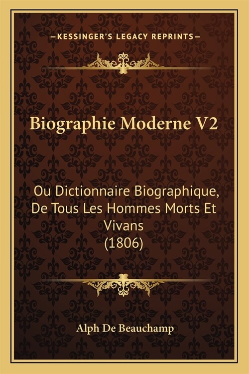 Biographie Moderne V2: Ou Dictionnaire Biographique, De Tous Les Hommes Morts Et Vivans (1806) (Paperback)