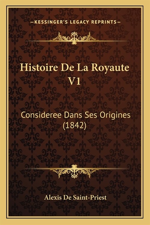 Histoire De La Royaute V1: Consideree Dans Ses Origines (1842) (Paperback)