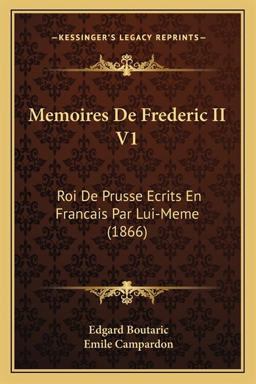 Memoires De Frederic II V1: Roi De Prusse Ecrits En Francais Par Lui-Meme (1866) (Paperback)