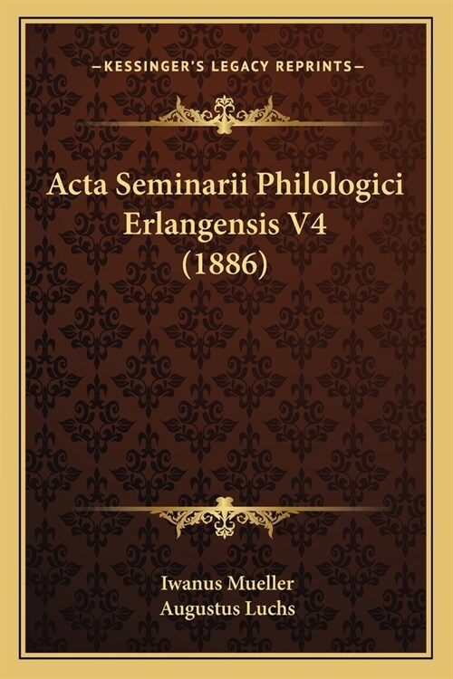 Acta Seminarii Philologici Erlangensis V4 (1886) (Paperback)