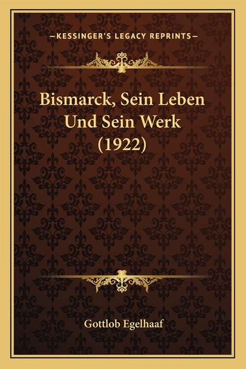 Bismarck, Sein Leben Und Sein Werk (1922) (Paperback)