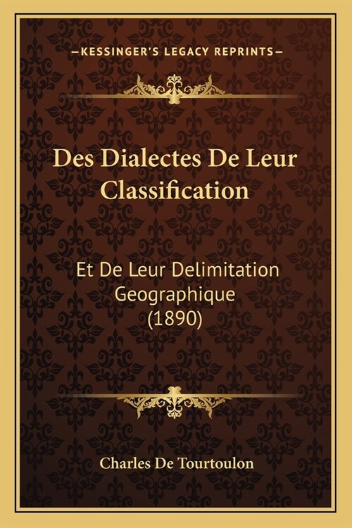 Des Dialectes De Leur Classification: Et De Leur Delimitation Geographique (1890) (Paperback)