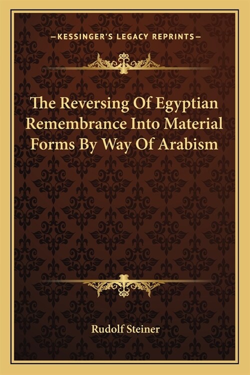 The Reversing Of Egyptian Remembrance Into Material Forms By Way Of Arabism (Paperback)