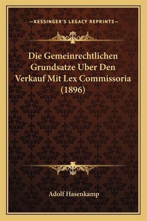 Die Gemeinrechtlichen Grundsatze Uber Den Verkauf Mit Lex Commissoria (1896) (Paperback)