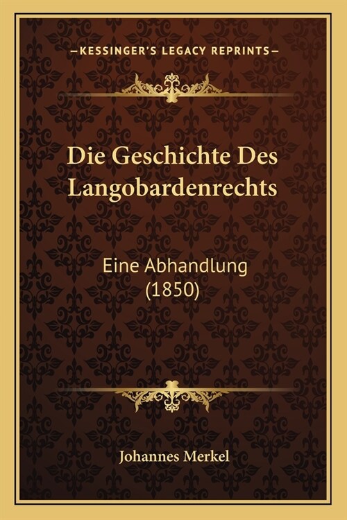 Die Geschichte Des Langobardenrechts: Eine Abhandlung (1850) (Paperback)