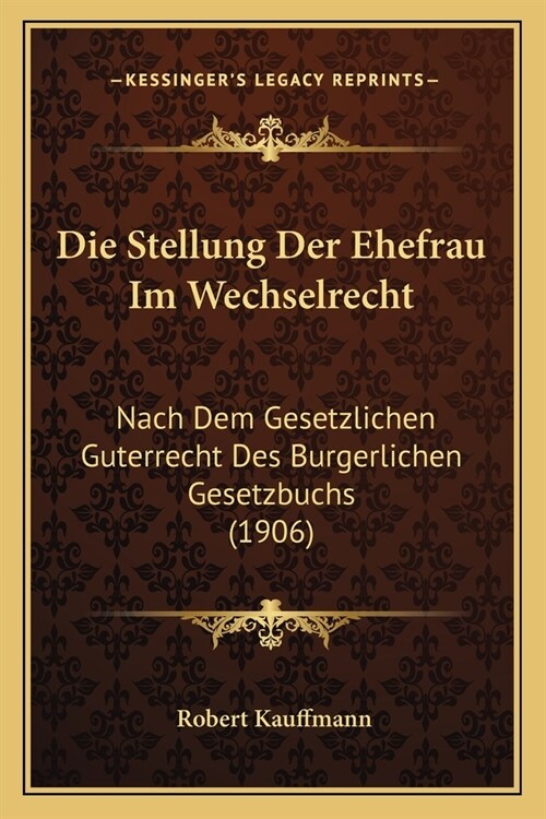 Die Stellung Der Ehefrau Im Wechselrecht: Nach Dem Gesetzlichen Guterrecht Des Burgerlichen Gesetzbuchs (1906) (Paperback)