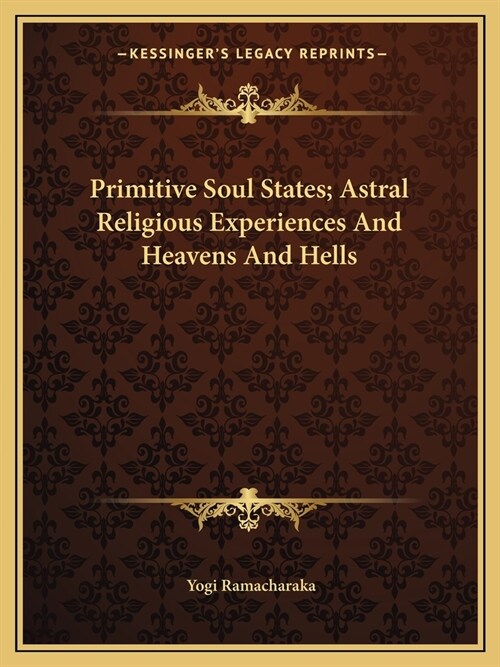 Primitive Soul States; Astral Religious Experiences And Heavens And Hells (Paperback)