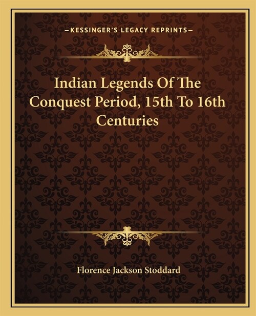 Indian Legends Of The Conquest Period, 15th To 16th Centuries (Paperback)