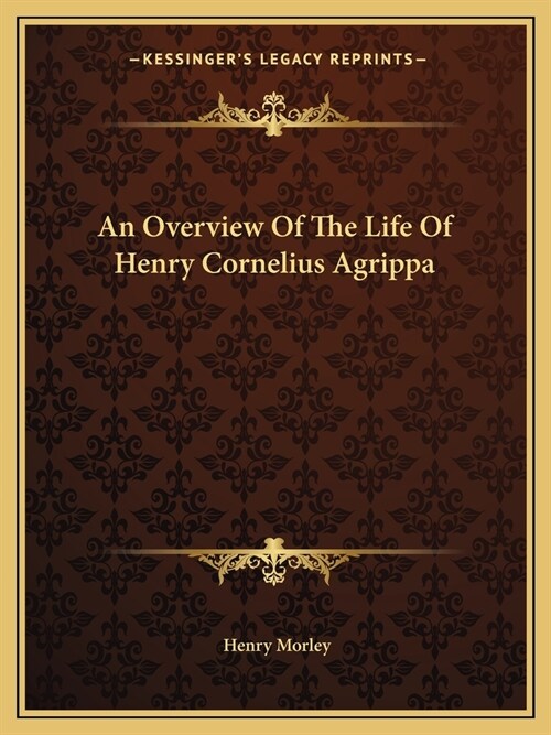 An Overview Of The Life Of Henry Cornelius Agrippa (Paperback)