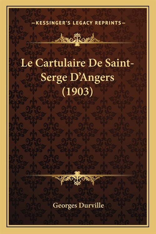 Le Cartulaire De Saint-Serge DAngers (1903) (Paperback)