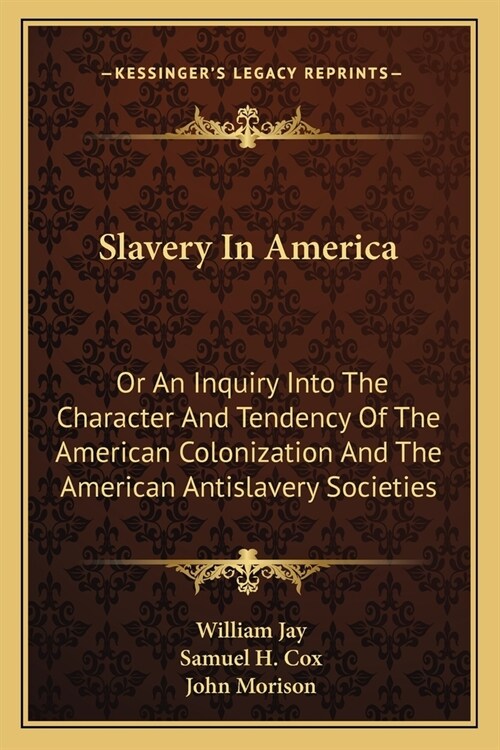 Slavery In America: Or An Inquiry Into The Character And Tendency Of The American Colonization And The American Antislavery Societies (Paperback)