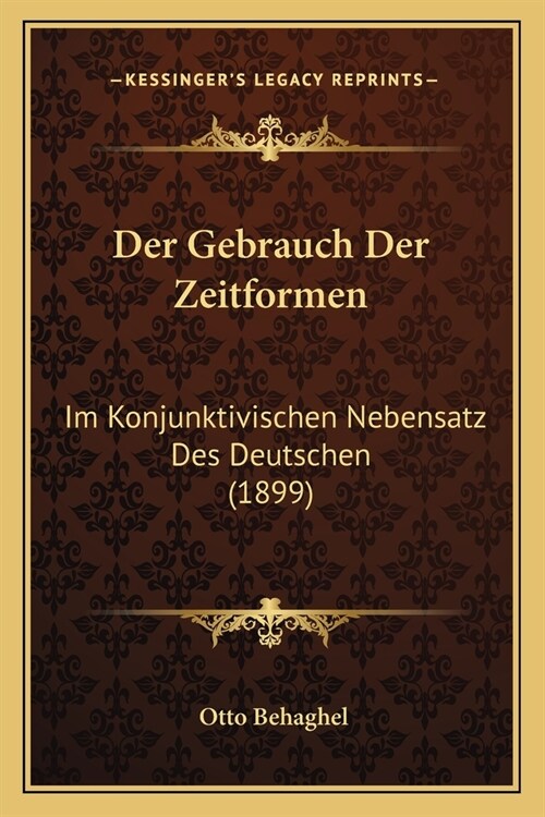 Der Gebrauch Der Zeitformen: Im Konjunktivischen Nebensatz Des Deutschen (1899) (Paperback)