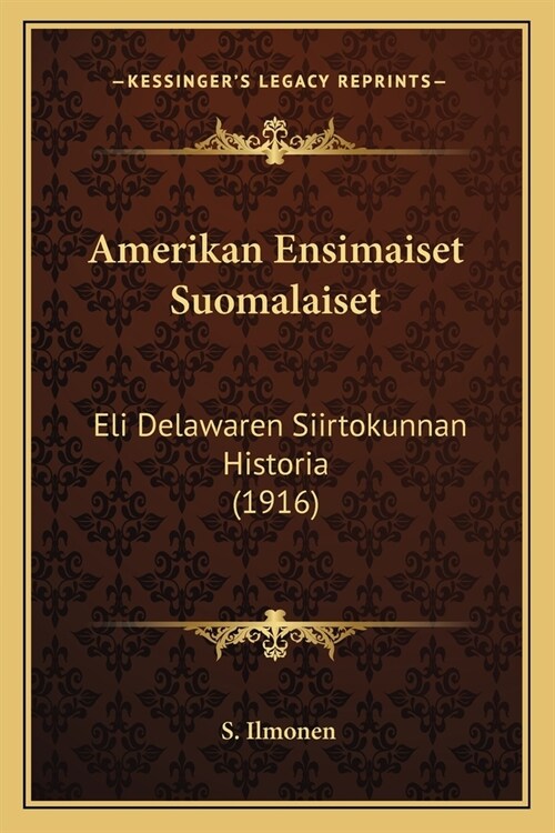 Amerikan Ensimaiset Suomalaiset: Eli Delawaren Siirtokunnan Historia (1916) (Paperback)