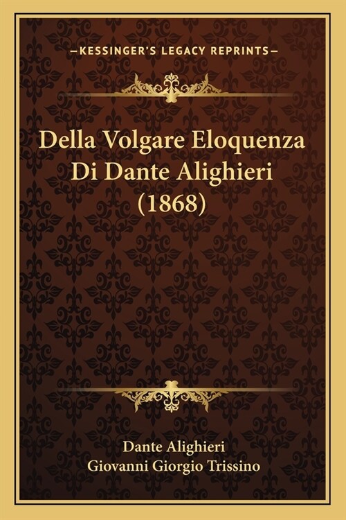 Della Volgare Eloquenza Di Dante Alighieri (1868) (Paperback)