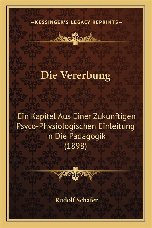 Die Vererbung: Ein Kapitel Aus Einer Zukunftigen Psyco-Physiologischen Einleitung In Die Padagogik (1898) (Paperback)