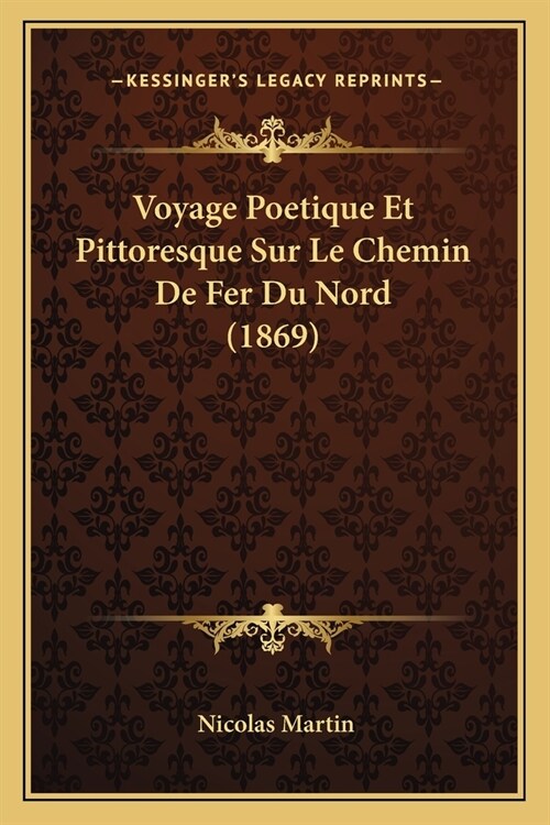 Voyage Poetique Et Pittoresque Sur Le Chemin De Fer Du Nord (1869) (Paperback)