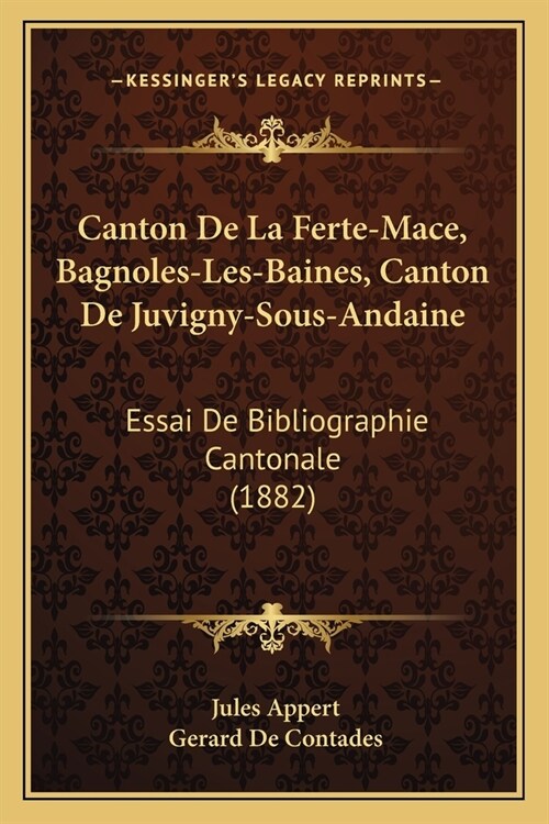 Canton De La Ferte-Mace, Bagnoles-Les-Baines, Canton De Juvigny-Sous-Andaine: Essai De Bibliographie Cantonale (1882) (Paperback)