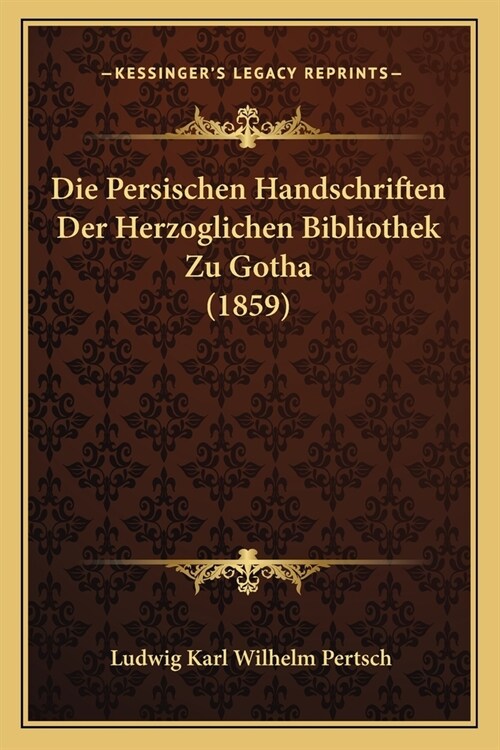 Die Persischen Handschriften Der Herzoglichen Bibliothek Zu Gotha (1859) (Paperback)