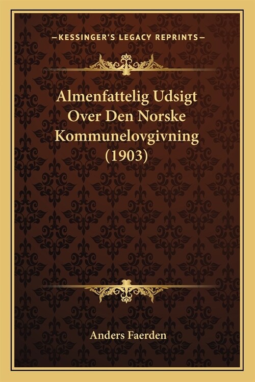 Almenfattelig Udsigt Over Den Norske Kommunelovgivning (1903) (Paperback)