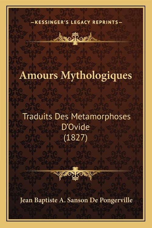 Amours Mythologiques: Traduits Des Metamorphoses DOvide (1827) (Paperback)