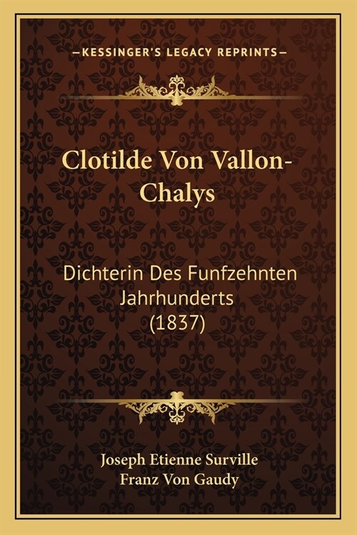 Clotilde Von Vallon-Chalys: Dichterin Des Funfzehnten Jahrhunderts (1837) (Paperback)